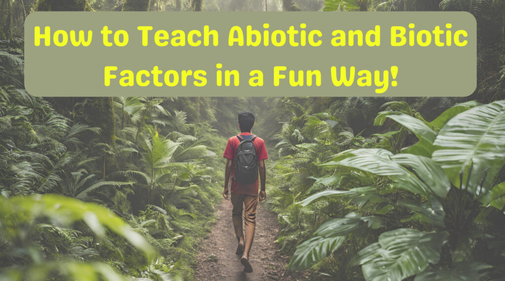 How to Teach Abiotic and Biotic Factors in a Fun Way!