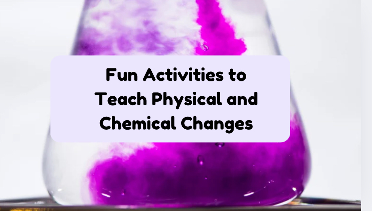 Fun Activities to Teach Physical and Chemical Changes